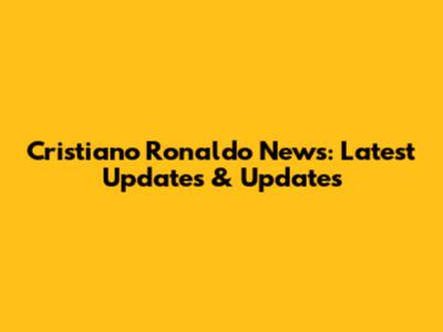 Cristiano Ronaldo News: Latest Updates & Updates