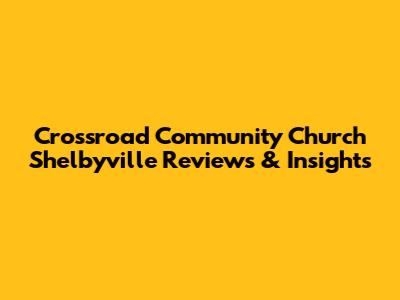 Crossroad Community Church Shelbyville Reviews & Insights