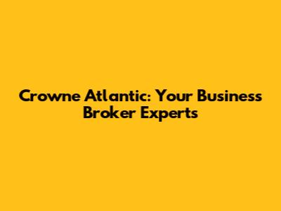 Crowne Atlantic: Your Business Broker Experts