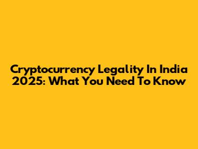 Cryptocurrency Legality In India 2025: What You Need To Know
