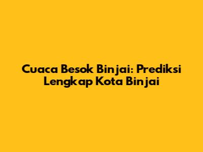 Cuaca Besok Binjai: Prediksi Lengkap Kota Binjai