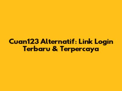 Cuan123 Alternatif: Link Login Terbaru & Terpercaya