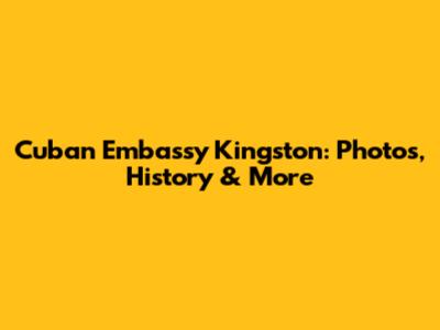 Cuban Embassy Kingston: Photos, History & More