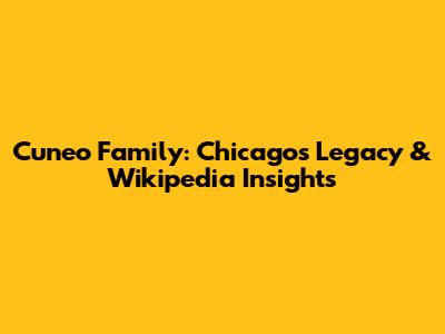 Cuneo Family: Chicago's Legacy & Wikipedia Insights