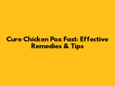 Cure Chicken Pox Fast: Effective Remedies & Tips