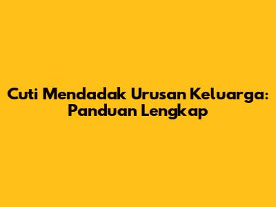 Cuti Mendadak Urusan Keluarga: Panduan Lengkap