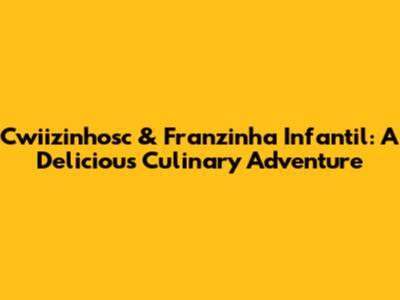 Cwiizinhosc & Franzinha Infantil: A Delicious Culinary Adventure