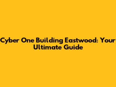 Cyber One Building Eastwood: Your Ultimate Guide