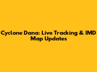 Cyclone Dana: Live Tracking & IMD Map Updates
