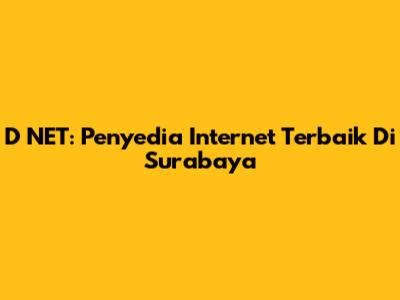 D NET: Penyedia Internet Terbaik Di Surabaya