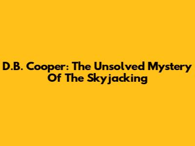 D.B. Cooper: The Unsolved Mystery Of The Skyjacking