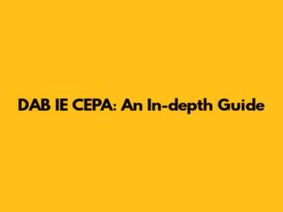 DAB IE CEPA: An In-depth Guide