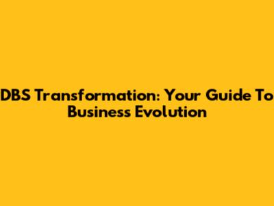 DBS Transformation: Your Guide To Business Evolution