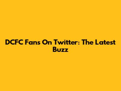DCFC Fans On Twitter: The Latest Buzz