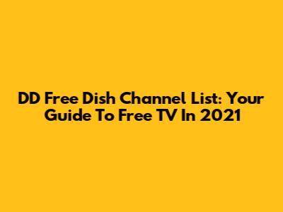 DD Free Dish Channel List: Your Guide To Free TV In 2021