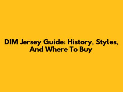 DIM Jersey Guide: History, Styles, And Where To Buy