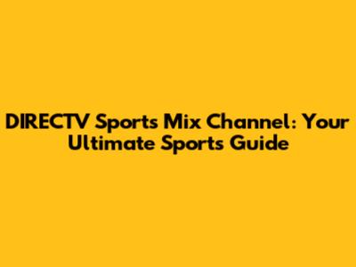 DIRECTV Sports Mix Channel: Your Ultimate Sports Guide