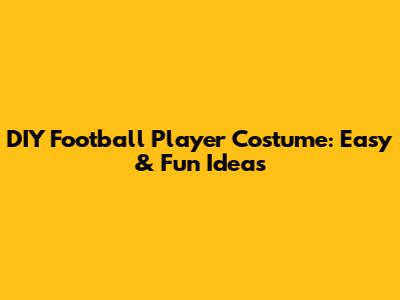 DIY Football Player Costume: Easy & Fun Ideas