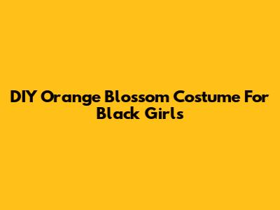 DIY Orange Blossom Costume For Black Girls