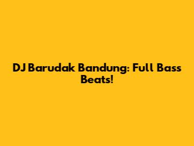 DJ Barudak Bandung: Full Bass Beats!