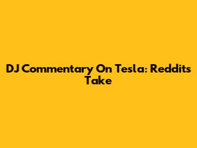 DJ Commentary On Tesla: Reddit's Take