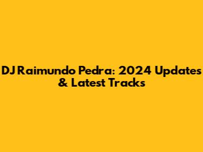 DJ Raimundo Pedra: 2024 Updates & Latest Tracks