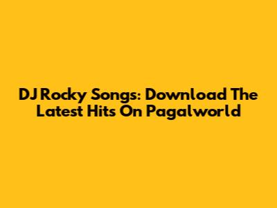DJ Rocky Songs: Download The Latest Hits On Pagalworld
