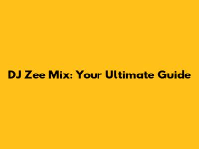 DJ Zee Mix: Your Ultimate Guide