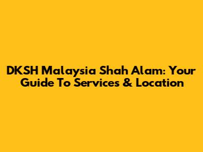 DKSH Malaysia Shah Alam: Your Guide To Services & Location