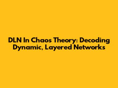 DLN In Chaos Theory: Decoding Dynamic, Layered Networks
