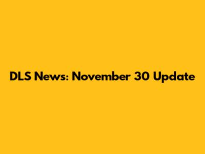 DLS News: November 30 Update
