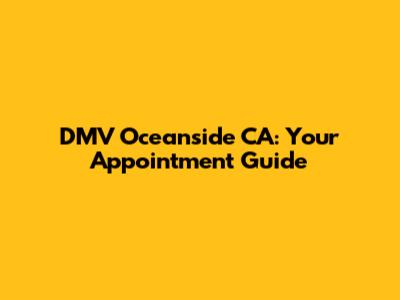 DMV Oceanside CA: Your Appointment Guide