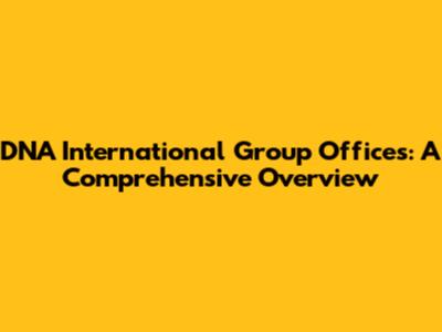 DNA International Group Offices: A Comprehensive Overview