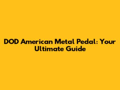DOD American Metal Pedal: Your Ultimate Guide