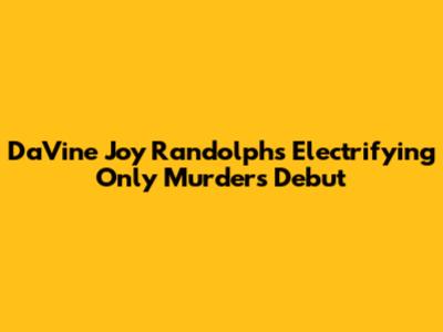 Da'Vine Joy Randolph's Electrifying 'Only Murders' Debut
