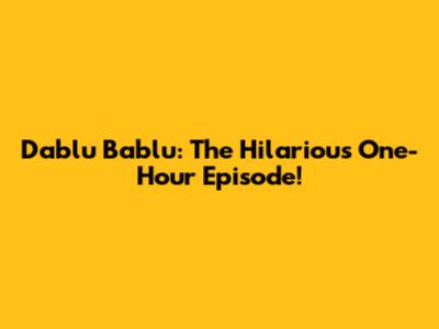 Dablu Bablu: The Hilarious One-Hour Episode!