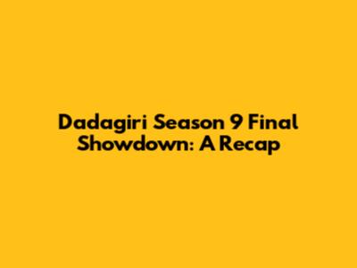 Dadagiri Season 9 Final Showdown: A Recap