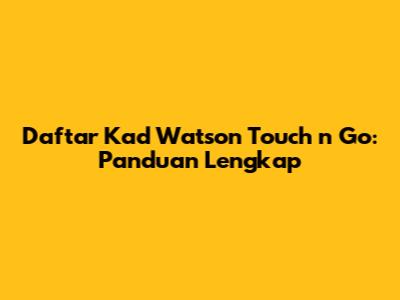 Daftar Kad Watson Touch 'n Go: Panduan Lengkap