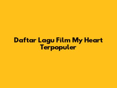 Daftar Lagu Film My Heart Terpopuler