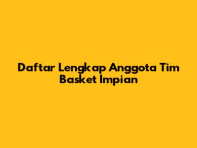 Daftar Lengkap Anggota Tim Basket Impian
