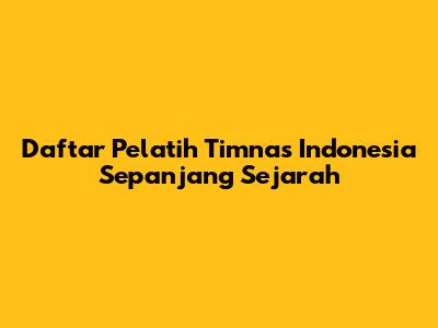 Daftar Pelatih Timnas Indonesia Sepanjang Sejarah