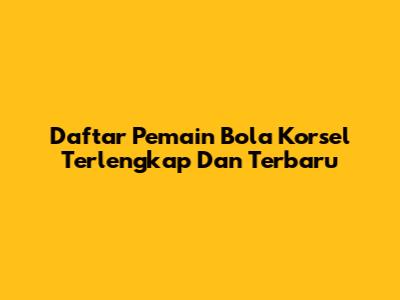 Daftar Pemain Bola Korsel Terlengkap Dan Terbaru