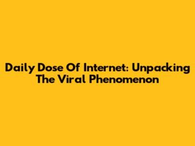 Daily Dose Of Internet: Unpacking The Viral Phenomenon