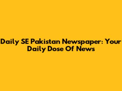 Daily SE Pakistan Newspaper: Your Daily Dose Of News