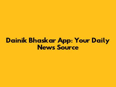 Dainik Bhaskar App: Your Daily News Source