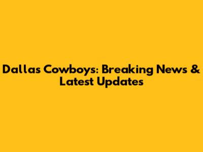 Dallas Cowboys: Breaking News & Latest Updates