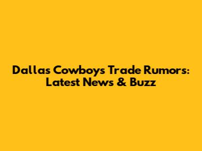 Dallas Cowboys Trade Rumors: Latest News & Buzz