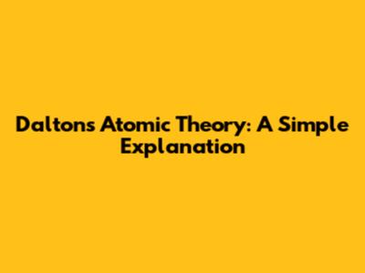 Dalton's Atomic Theory: A Simple Explanation