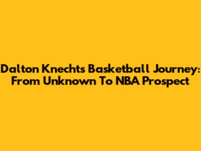 Dalton Knecht's Basketball Journey: From Unknown To NBA Prospect