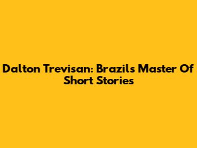 Dalton Trevisan: Brazil's Master Of Short Stories
